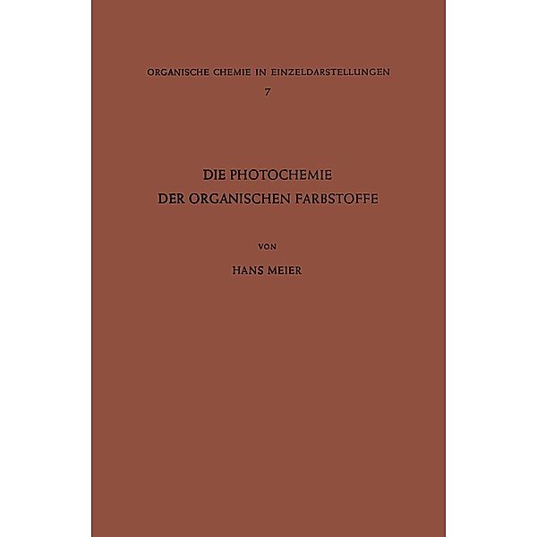 Die Photochemie der Organischen Farbstoffe / Organische Chemie in Einzeldarstellungen Bd.7, Hans Meier