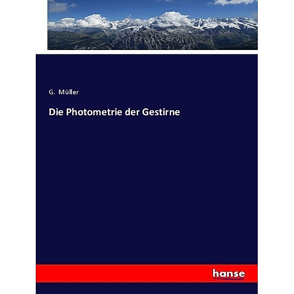 Die Photometrie der Gestirne von Prof. Dr. G. Müller, G. Müller