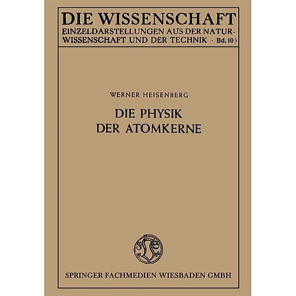 Die Physik der Atomkerne / Die Wissenschaft Bd.100, Werner Heisenberg