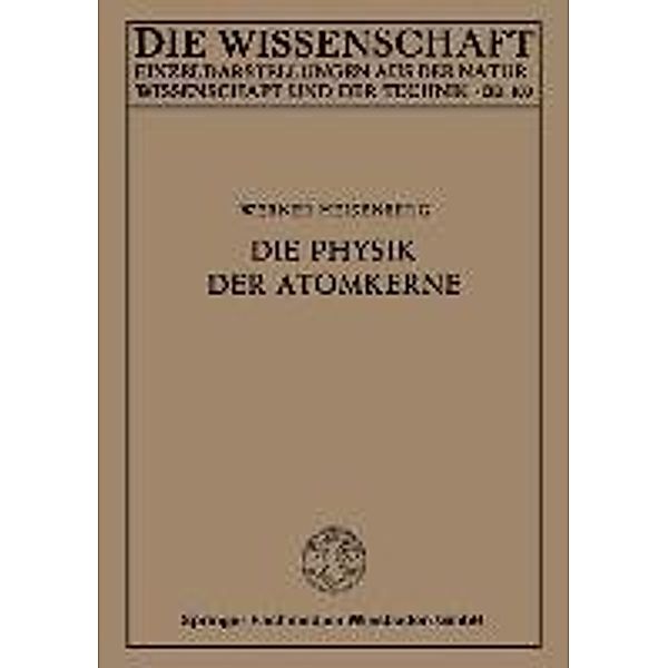 Die Physik der Atomkerne / Die Wissenschaft Bd.100, Werner Heisenberg