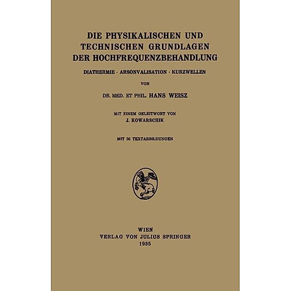 Die Physikalischen und Technischen Grundlagen der Hochfrequenzbehandlung, Hans Weisz, J. Kowarschik