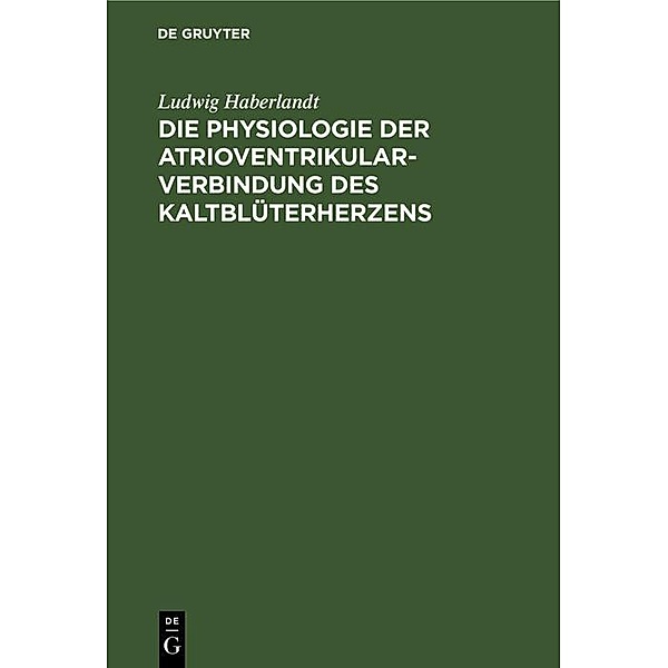 Die Physiologie der Atrioventrikularverbindung des Kaltblüterherzens, Ludwig Haberlandt