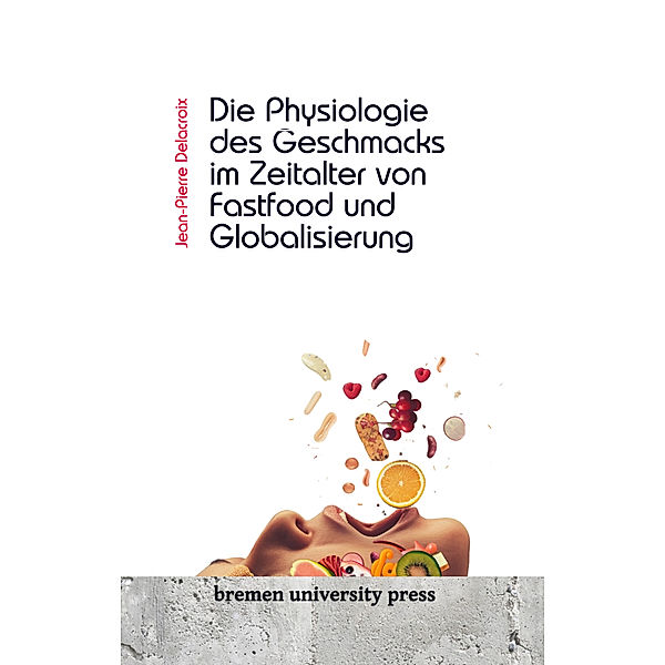 Die Physiologie des Geschmacks im Zeitalter von Fastfood und Globalisierung, Jean-Pierre Delacroix