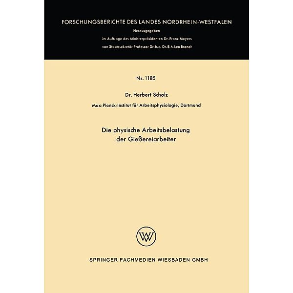 Die physische Arbeitsbelastung der Giessereiarbeiter / Forschungsberichte des Landes Nordrhein-Westfalen Bd.1185, Herbert Scholz