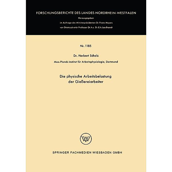 Die physische Arbeitsbelastung der Gießereiarbeiter / Forschungsberichte des Landes Nordrhein-Westfalen Bd.1185, Herbert Scholz