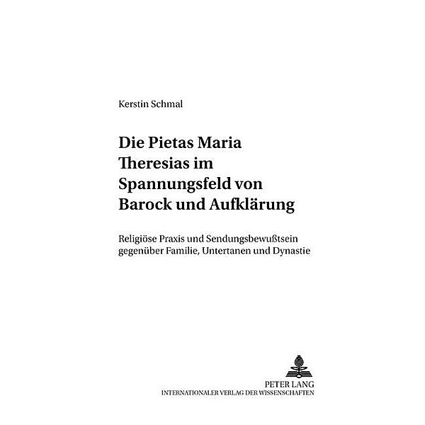 Die Pietas Maria Theresias im Spannungsfeld von Barock und Aufklärung, Kerstin Schmal