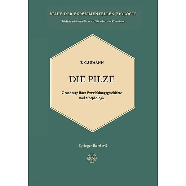 Die Pilze / Lehrbücher und Monographien aus dem Gebiete der exakten Wissenschaften Bd.4, E. Gäumann