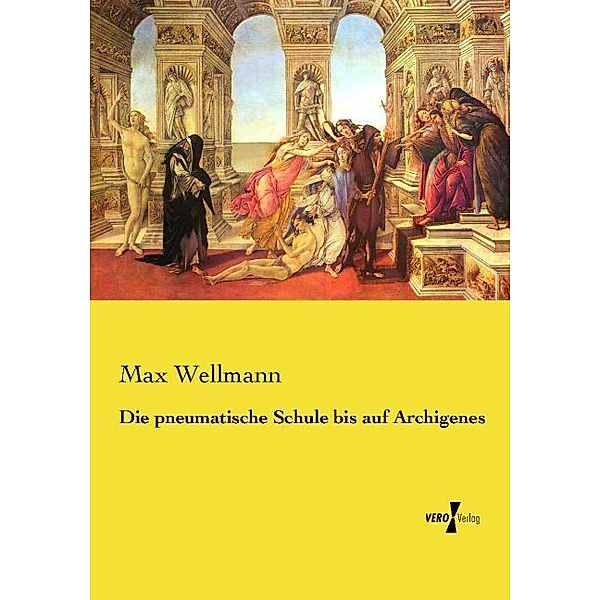 Die pneumatische Schule bis auf Archigenes, Max Wellmann