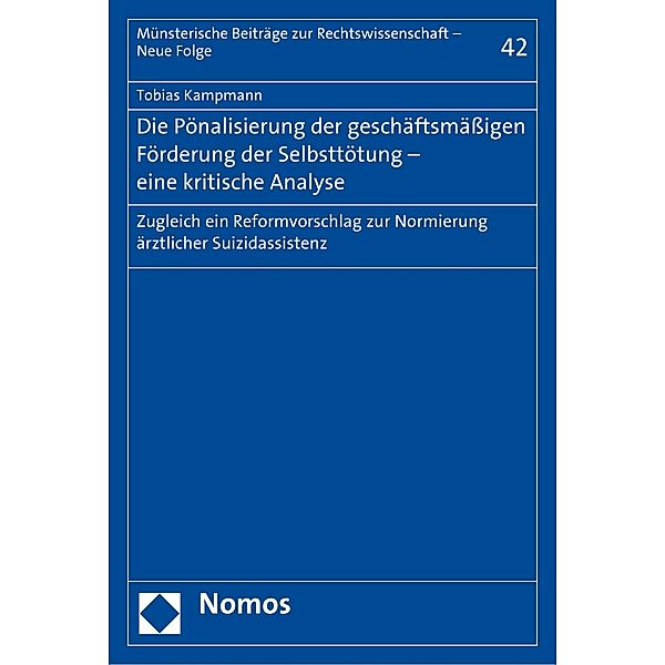 Die Pönalisierung der geschäftsmäßigen Förderung der Selbsttötung - eine kritische Analyse / Münsterische Beiträge zur Rechtswissenschaft - Neue Folge Bd.42, Tobias Kampmann