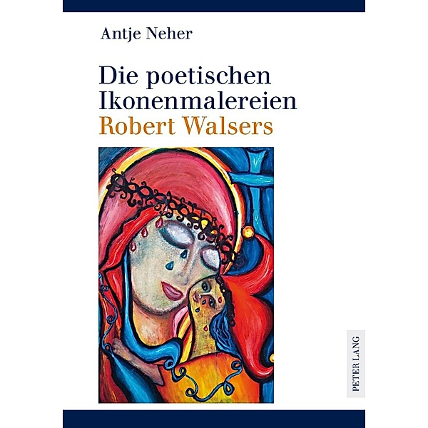 Die poetischen Ikonenmalereien Robert Walsers, Antje Neher