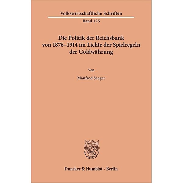 Die Politik der Reichsbank von 1876-1914 im Lichte der Spielregeln der Goldwährung., Manfred Seeger