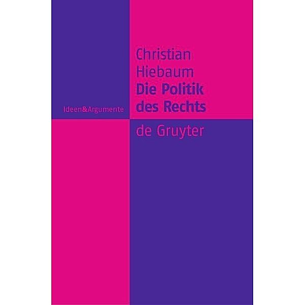 Die Politik des Rechts / Ideen & Argumente, Christian Hiebaum