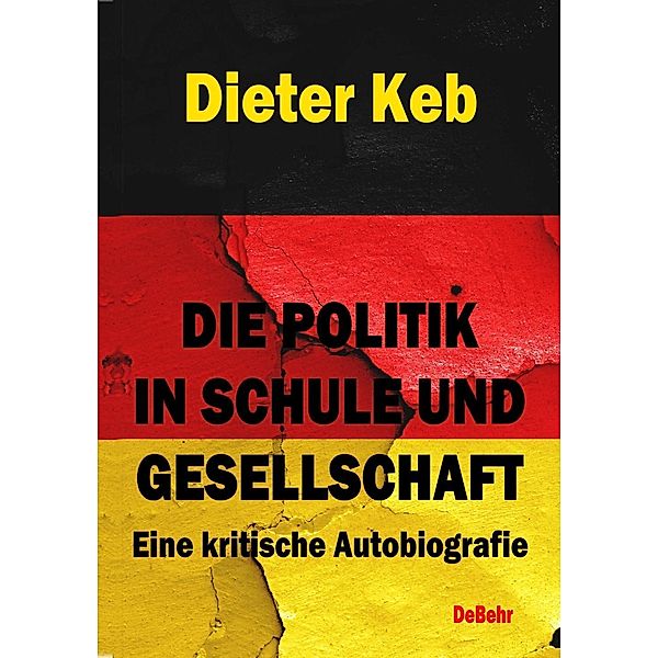 Die Politik in Schule und Gesellschaft - Eine kritische Autobiografie, Dieter Keb