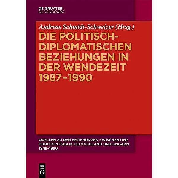 Die politisch-diplomatischen Beziehungen in der Wendezeit 1987-1990 / Quellen zu den Beziehungen zwischen der Bundesrepublik Deutschland und Ungarn 1949-1990 Bd.3