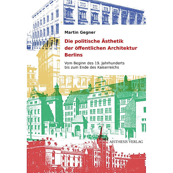 Die politische Ästhetik der öffentlichen Architektur Berlins, Martin Gegner