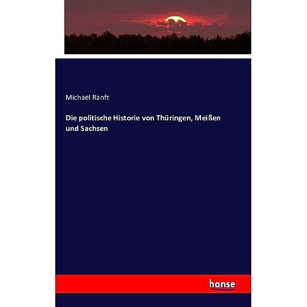 Die politische Historie von Thüringen, Meißen und Sachsen, Michael Ranft