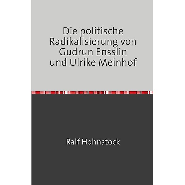 Die politische Radikalisierung von Gudrun Ensslin und Ulrike Meinhof, Ralf Hohnstock