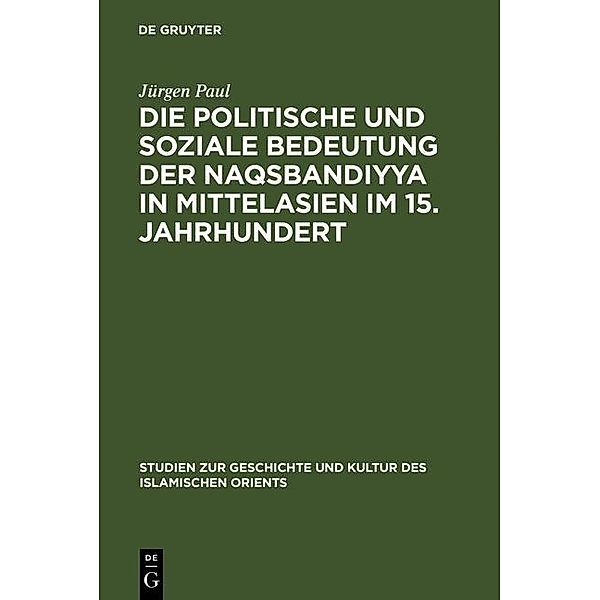 Die politische und soziale Bedeutung der Naqsbandiyya in Mittelasien im 15. Jahrhundert / Studien zur Geschichte und Kultur des islamischen Orients, Jürgen Paul