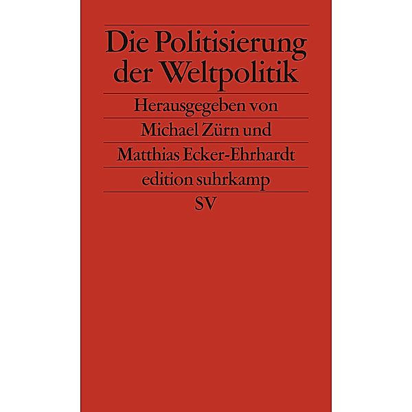 Die Politisierung der Weltpolitik, Matthias Ecker-Ehrhardt, Michael Zürn