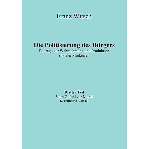 Die Politisierung des Bürgers, 3.Teil: Vom Gefühl zur Moral, Franz Witsch