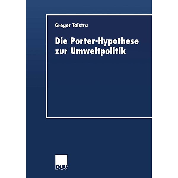 Die Porter-Hypothese zur Umweltpolitik / DUV Wirtschaftswissenschaft, Gregor Taistra