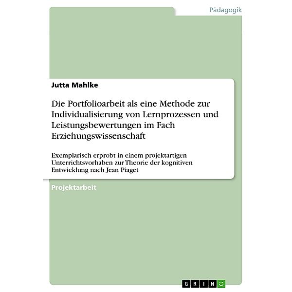 Die Portfolioarbeit als eine Methode zur Individualisierung von Lernprozessen und Leistungsbewertungen im Fach Erziehungswissenschaft, Jutta Mahlke