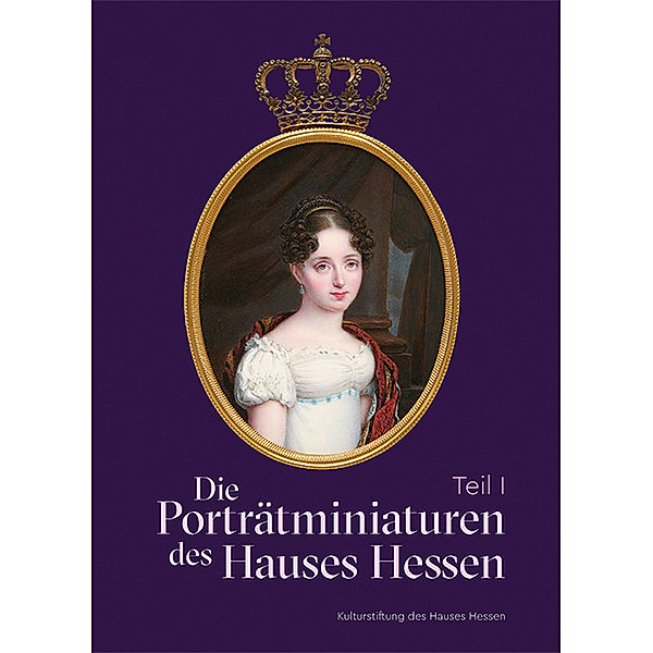 Die Porträtminiaturen des Hauses Hessen, Andreas Dobler, Andrea Huber, Markus Miller, Bernd Pappe