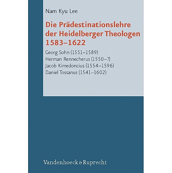 Die Prädestinationslehre der Heidelberger Theologen 1583-1622 / Reformed Historical Theology, Nam Kyu Lee
