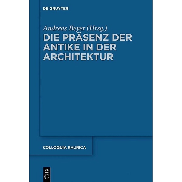 Die Präsenz der Antike in der Architektur / Colloquia Raurica Bd.12