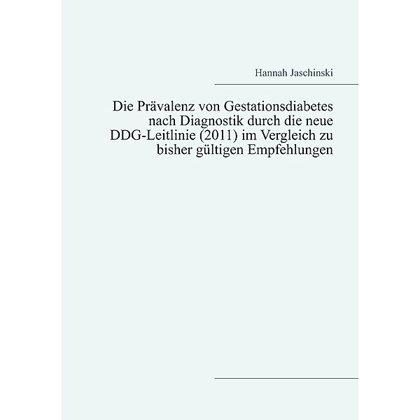 Die Prävalenz von Gestationsdiabetes nach Diagnostik durch die neue DDG-Leitlinie (2011) im Vergleich zu bisher gültigen Empfehlungen, Hannah Jaschinski