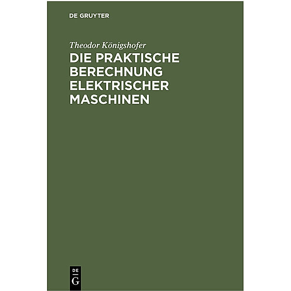Die praktische Berechnung elektrischer Maschinen, Theodor Königshofer