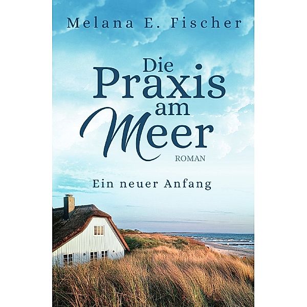 Die Praxis am Meer - Ein neuer Anfang, Melana E. Fischer