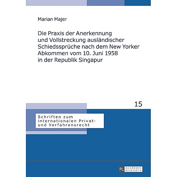 Die Praxis der Anerkennung und Vollstreckung auslaendischer Schiedssprueche nach dem New Yorker Abkommen vom 10. Juni 1958 in der Republik Singapur, Marian Norbert Majer