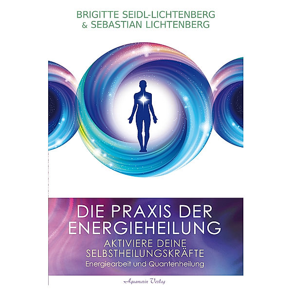 Die Praxis der Energieheilung - Selbstheilungskräfte aktivieren, Brigitte Seidl-Lichtenberg, Sebastian Lichtenberg