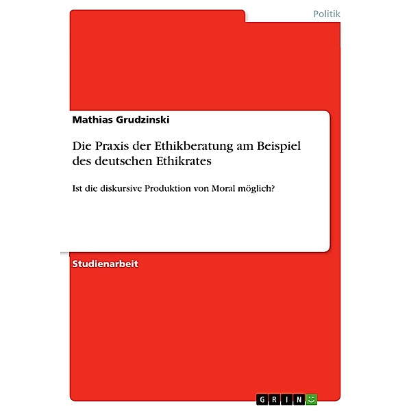 Die Praxis der Ethikberatung am Beispiel des deutschen Ethikrates, Mathias Grudzinski