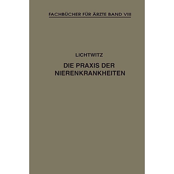 Die Praxis der Nierenkrankheiten / Fachbücher für Ärzte Bd.8, Leopold Lichtwitz