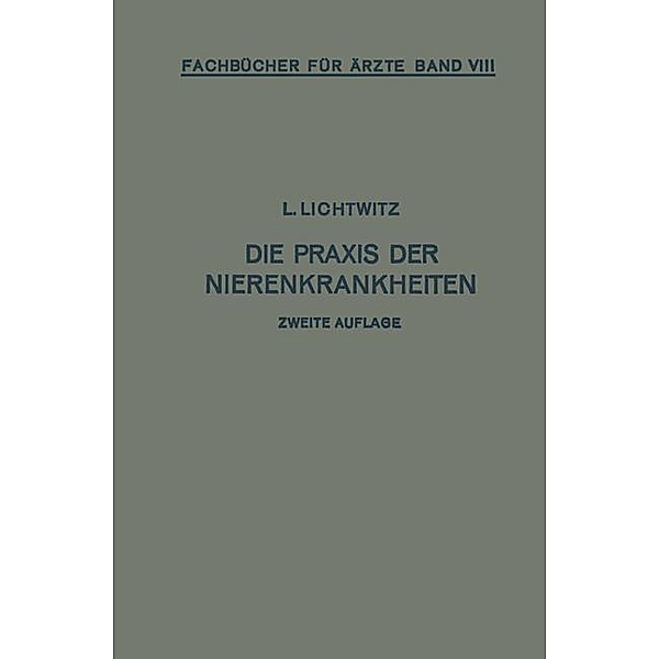 Die Praxis der Nierenkrankheiten / Fachbücher für Ärzte, Leopold Lichtwitz