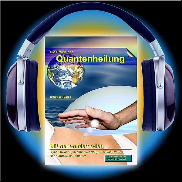 Die Praxis der Quantenheilung: Tl.1 Mit neuen Methoden, Audio-CD