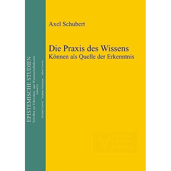 Die Praxis des Wissens / Epistemische Studien Bd.26, Axel Schubert