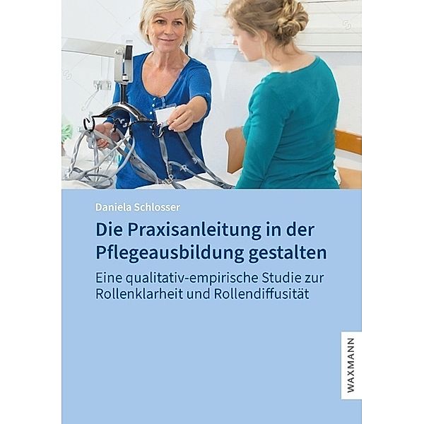 Die Praxisanleitung in der Pflegeausbildung gestalten, Daniela Schlosser