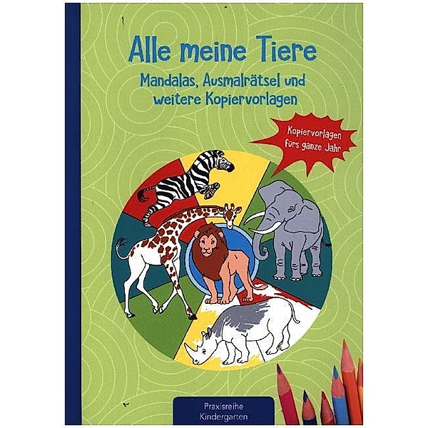 Die Praxisreihe für Kindergarten und Kita / Alle meine Tiere - Mandalas, Ausmalrätsel und weitere Kopiervorlagen, Suse Klein