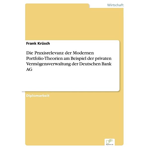 Die Praxisrelevanz der Modernen Portfolio-Theorien am Beispiel der privaten Vermögensverwaltung der Deutschen Bank AG, Frank Krüsch