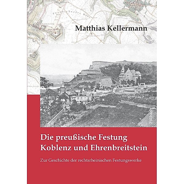 Die preussische Festung Koblenz und Ehrenbreitstein, Matthias Kellermann