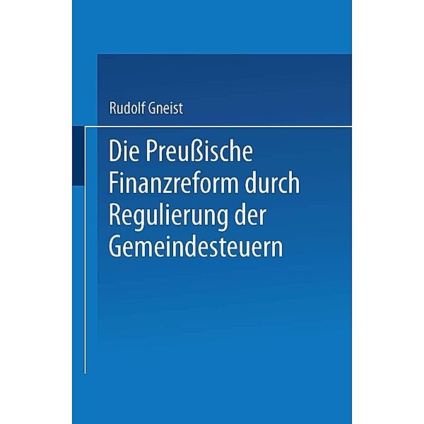 Die Preussische Finanzreform durch Regulirung der Gemeindesteuern, Rudolf Gneist