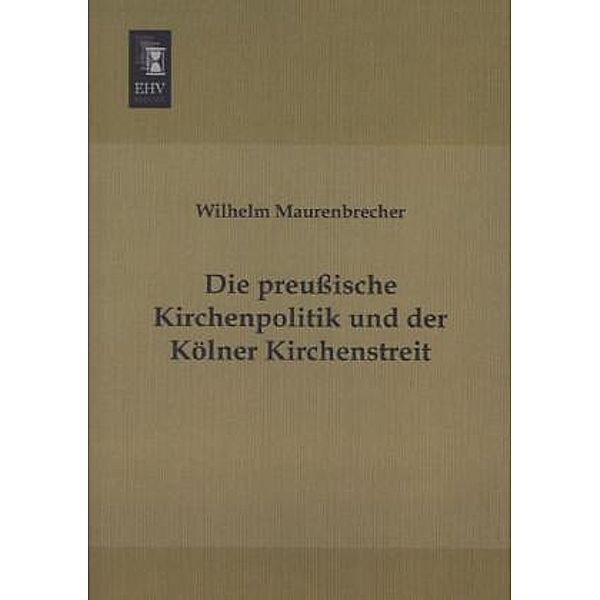 Die preußische Kirchenpolitik und der Kölner Kirchenstreit, Wilhelm Maurenbrecher