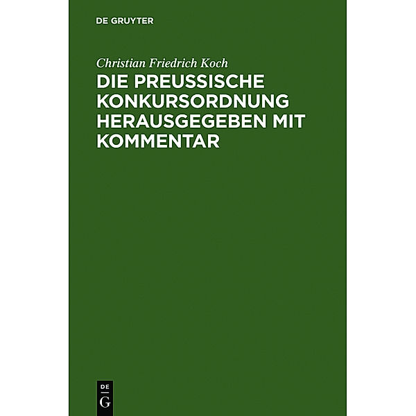 Die preussische Konkursordnung herausgegeben mit Kommentar, Christian Friedrich Koch