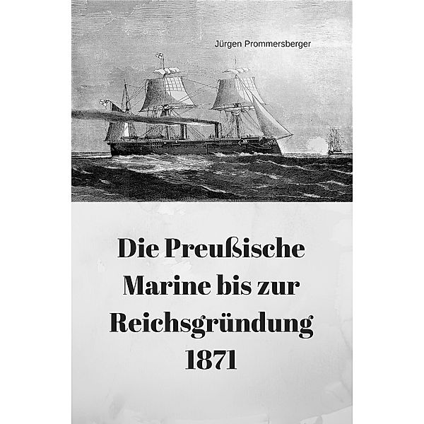 Die Preussische Marine bis zur Reichsgründung 1871, Jürgen Prommersberger