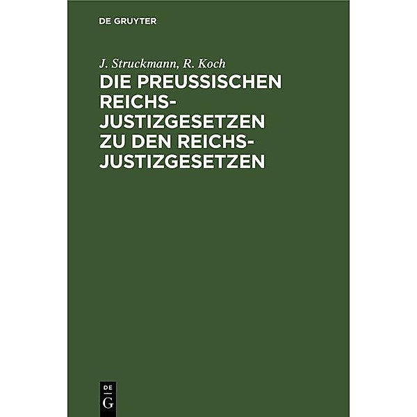 Die Preussischen Reichs-Justizgesetzen zu den Reichs-Justizgesetzen, J. Struckmann, R. Koch