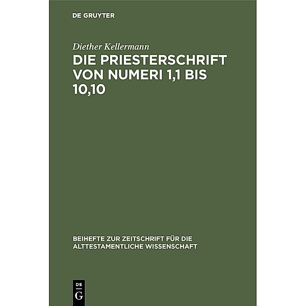 Die Priesterschrift von Numeri 1,1 bis 10,10 / Beihefte zur Zeitschrift für die alttestamentliche Wissenschaft, Diether Kellermann