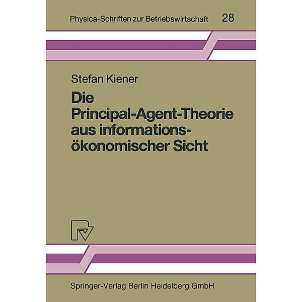 Die Principal-Agent-Theorie aus informationsökonomischer Sicht / Physica-Schriften zur Betriebswirtschaft Bd.28, Stefan Kiener